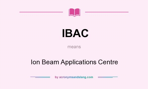 What does IBAC mean? It stands for Ion Beam Applications Centre