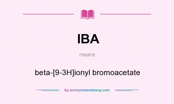 What does IBA mean? It stands for beta-[9-3H]ionyl bromoacetate