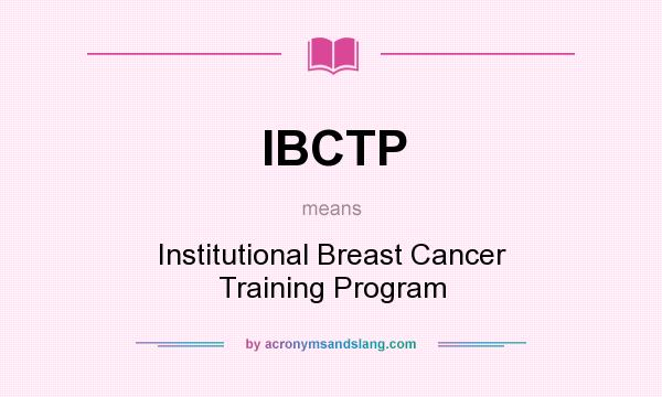 What does IBCTP mean? It stands for Institutional Breast Cancer Training Program