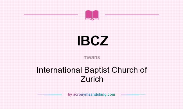 What does IBCZ mean? It stands for International Baptist Church of Zurich