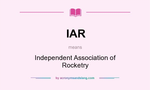 What does IAR mean? It stands for Independent Association of Rocketry