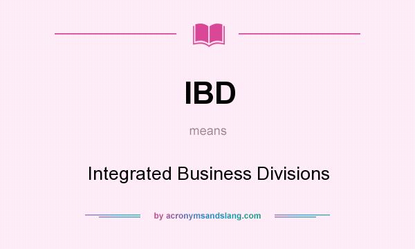 What does IBD mean? It stands for Integrated Business Divisions