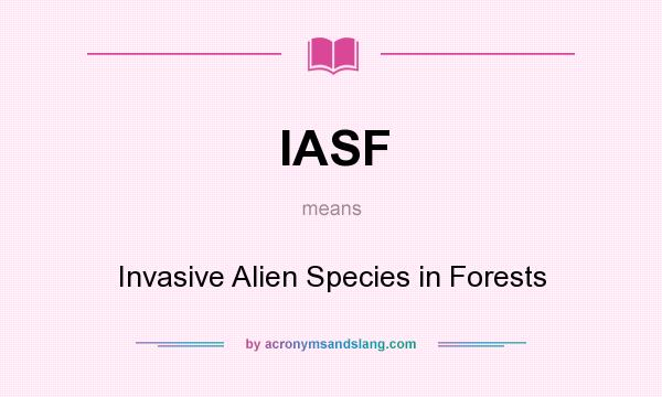 What does IASF mean? It stands for Invasive Alien Species in Forests