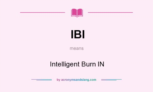 What does IBI mean? It stands for Intelligent Burn IN