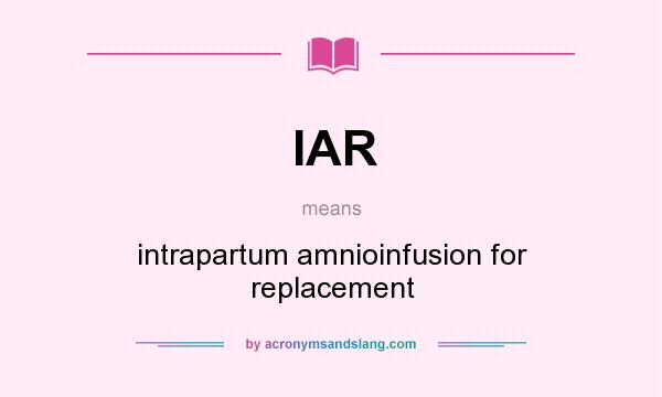 What does IAR mean? It stands for intrapartum amnioinfusion for replacement