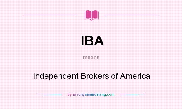 What does IBA mean? It stands for Independent Brokers of America