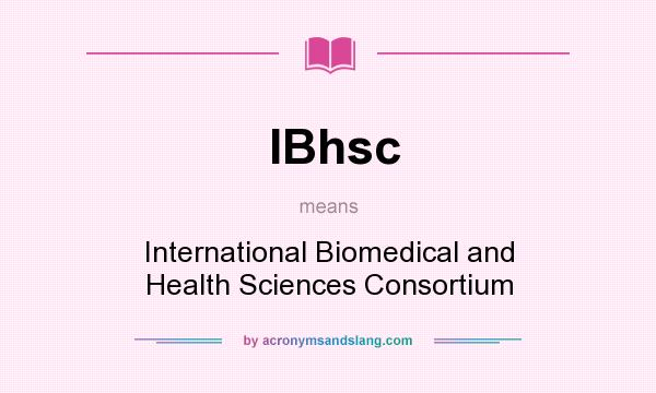 What does IBhsc mean? It stands for International Biomedical and Health Sciences Consortium