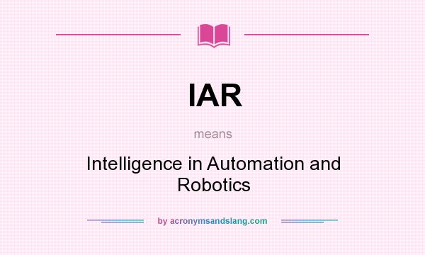 What does IAR mean? It stands for Intelligence in Automation and Robotics