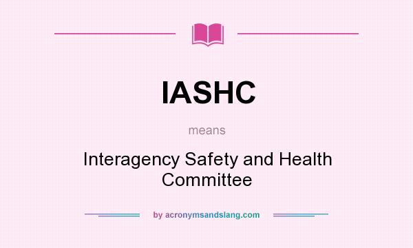 What does IASHC mean? It stands for Interagency Safety and Health Committee