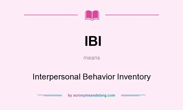 What does IBI mean? It stands for Interpersonal Behavior Inventory