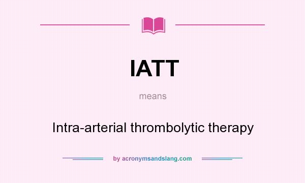 What does IATT mean? It stands for Intra-arterial thrombolytic therapy