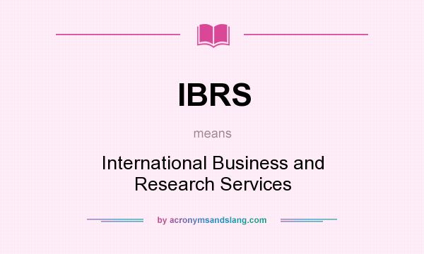 What does IBRS mean? It stands for International Business and Research Services