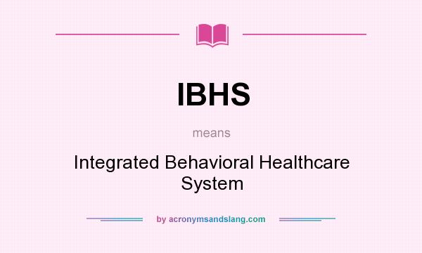 What does IBHS mean? It stands for Integrated Behavioral Healthcare System