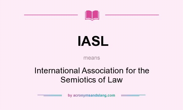 What does IASL mean? It stands for International Association for the Semiotics of Law