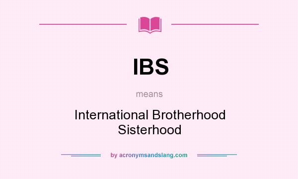 What does IBS mean? It stands for International Brotherhood Sisterhood