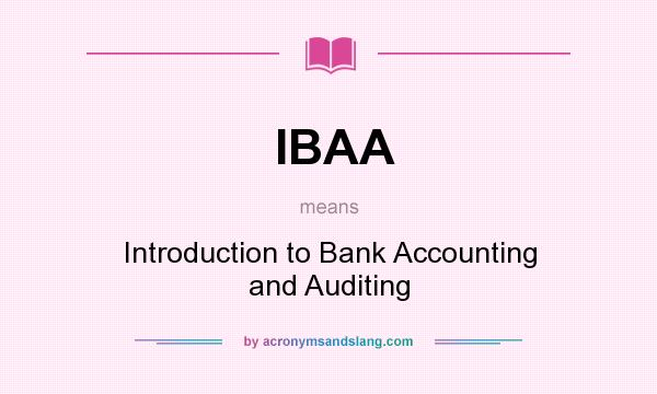 What does IBAA mean? It stands for Introduction to Bank Accounting and Auditing