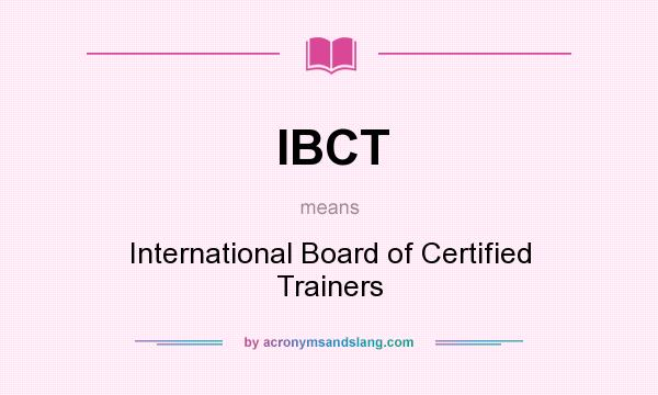 What does IBCT mean? It stands for International Board of Certified Trainers