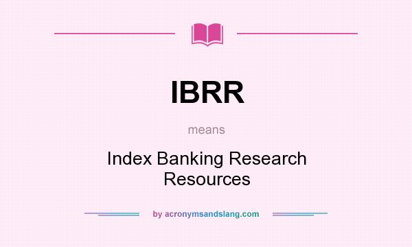 What does IBRR mean? It stands for Index Banking Research Resources