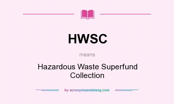 What does HWSC mean? It stands for Hazardous Waste Superfund Collection