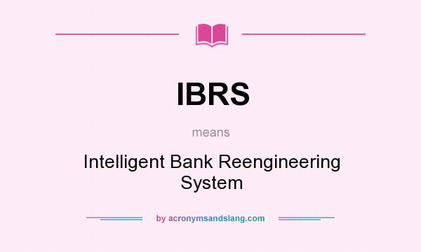 What does IBRS mean? It stands for Intelligent Bank Reengineering System