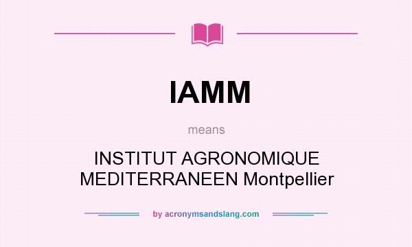 What does IAMM mean? It stands for INSTITUT AGRONOMIQUE MEDITERRANEEN Montpellier