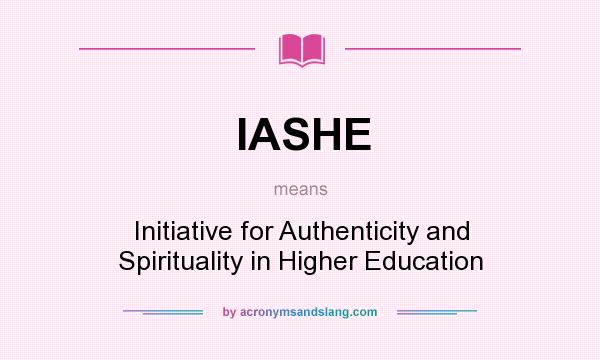 What does IASHE mean? It stands for Initiative for Authenticity and Spirituality in Higher Education