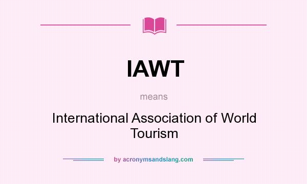 What does IAWT mean? It stands for International Association of World Tourism