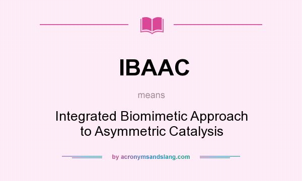 What does IBAAC mean? It stands for Integrated Biomimetic Approach to Asymmetric Catalysis