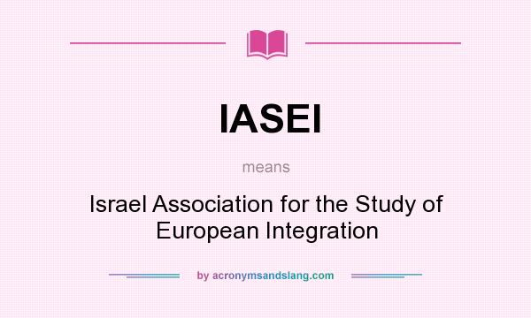 What does IASEI mean? It stands for Israel Association for the Study of European Integration