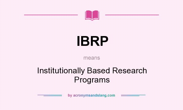 What does IBRP mean? It stands for Institutionally Based Research Programs