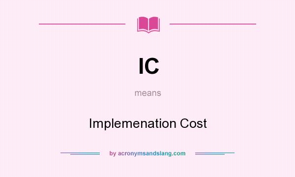 What does IC mean? It stands for Implemenation Cost