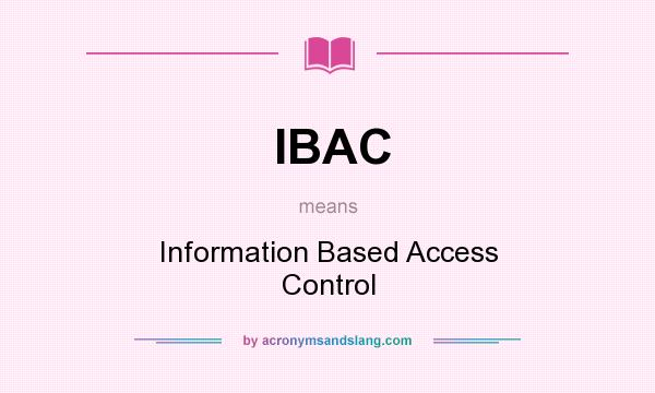 What does IBAC mean? It stands for Information Based Access Control