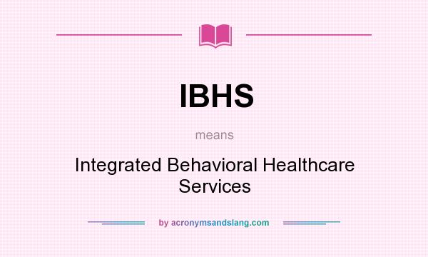 What does IBHS mean? It stands for Integrated Behavioral Healthcare Services