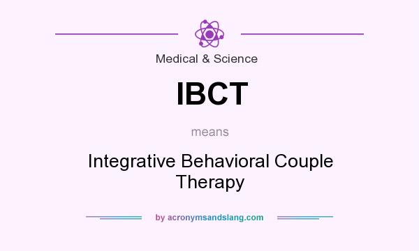 What does IBCT mean? It stands for Integrative Behavioral Couple Therapy