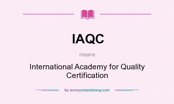 What does IAQC mean? It stands for International Academy for Quality Certification