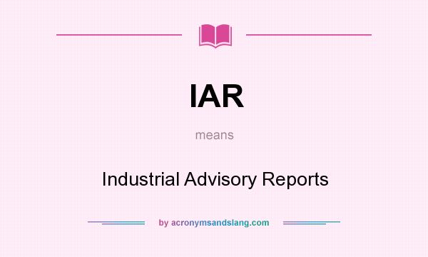 What does IAR mean? It stands for Industrial Advisory Reports