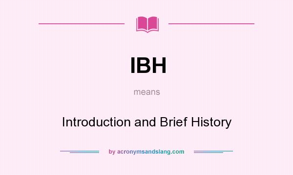 What does IBH mean? It stands for Introduction and Brief History