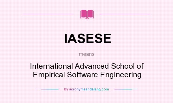 What does IASESE mean? It stands for International Advanced School of Empirical Software Engineering