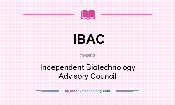 What does IBAC mean? It stands for Independent Biotechnology Advisory Council