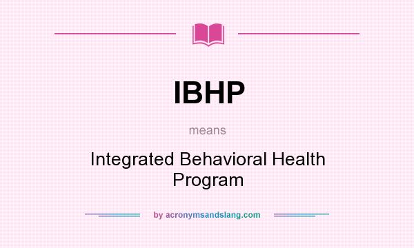 What does IBHP mean? It stands for Integrated Behavioral Health Program