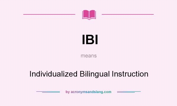 What does IBI mean? It stands for Individualized Bilingual Instruction