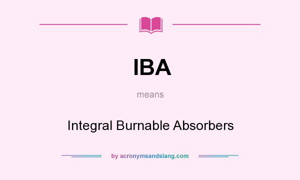 What does IBA mean? It stands for Integral Burnable Absorbers