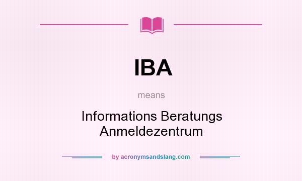 What does IBA mean? It stands for Informations Beratungs Anmeldezentrum