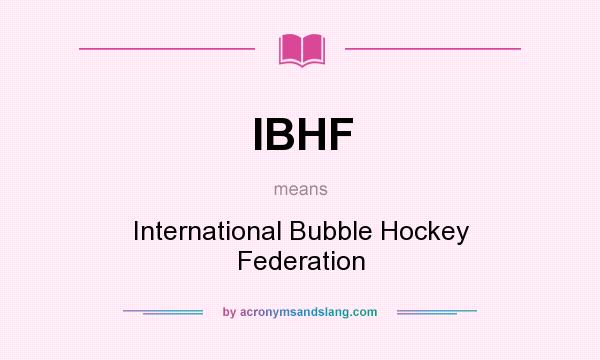 What does IBHF mean? It stands for International Bubble Hockey Federation