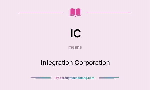 What does IC mean? It stands for Integration Corporation