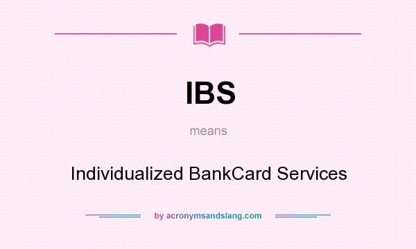 What does IBS mean? It stands for Individualized BankCard Services