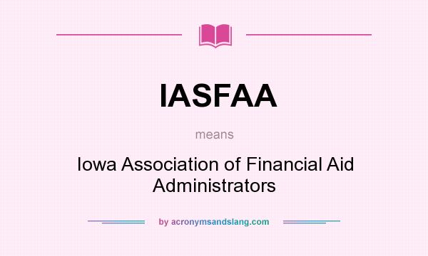 What does IASFAA mean? It stands for Iowa Association of Financial Aid Administrators