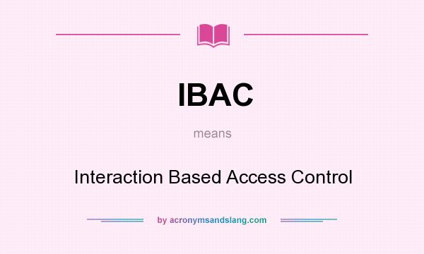 What does IBAC mean? It stands for Interaction Based Access Control