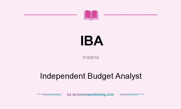 What does IBA mean? It stands for Independent Budget Analyst