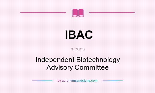 What does IBAC mean? It stands for Independent Biotechnology Advisory Committee